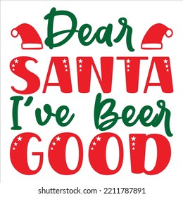 Dear Santa I've Beer Good, Merry Christmas shirts Print Template, Xmas Ugly Snow Santa Clouse New Year Holiday Candy Santa Hat vector illustration for Christmas hand lettered