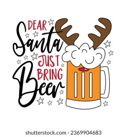 Dear Santa just bring beer - funny beer mug with reindeer antler. Good for T shirt print, poster, card, label, and other decoration for Christmas.