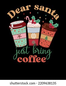Dear Santa Just Bring Coffee Retro Cute Coffee Lover Christmas T-shirt Design