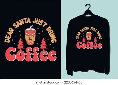  Dear Santa just Bring Coffee, Christmas T shirt design