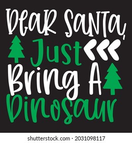 Dear Santa just bring a dinosaur t-shirt design, you can download vector file.