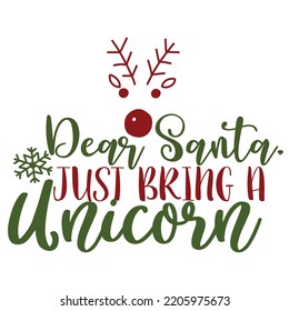 Dear Santa Just Bring A Unicorn, Merry Christmas shirts, mugs, signs lettering with antler vector illustration for Christmas hand lettered, svg, Christmas svg, Christmas Clipart Silhouette cutting