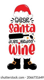 Dear Santa just bring wine - funny saying with wine glass and bottle, and santa hat and boots. Good for T shirt print, poster, card, label, mug, and other gifts design.