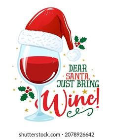 Dear Santa, Just Bring Wine! - One Glass Of Wine In Santa Hat, Red Wine With Santa Hat. Merry Christmas Decoration. Jingle Juice, Holiday Cheers. Home Decoration Or T Shirt Design, Ugly Sweaters.