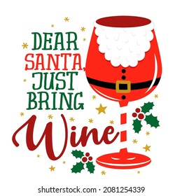 Dear Santa, just bring wine! - One glass of Wine in Santa hat, red wine with Santa hat. Merry Christmas decoration. Jingle Juice, Holiday cheers. Home decoration or t shirt design, ugly sweaters.