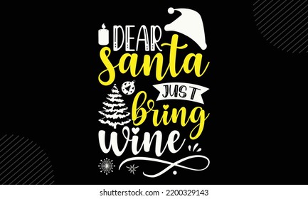 Dear Santa Just Bring Wine - Christmas T shirt Design, Hand lettering illustration for your design, Modern calligraphy, Svg Files for Cricut, Poster, EPS