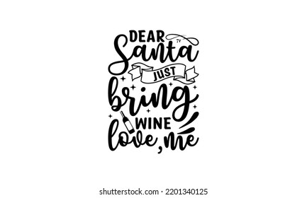 Dear santa just bring wine love,me  -   Lettering design for greeting banners, Mouse Pads, Prints, Cards and Posters, Mugs, Notebooks, Floor Pillows and T-shirt prints design.

