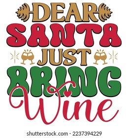 Dear Santa Just Bring Wine - Happy Christmas, Happy New Year, Retro Merry Christmas, Happy Holidays Retro T-shirt And SVG Design, Can You Download This Vector 