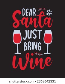Dear Santa Just Bring Wine, Usable for Typographic, T-shirts, pillows, banners, cards, gifts, Jacket, etc, Vector Design.