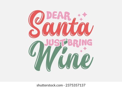 Dear Santa Just Bring wine Christmas Typography T shirt design