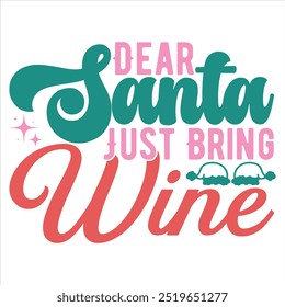 DEAR SANTA JUST BRING WINE  CHRISTMAS T-SHIRT DESIGN