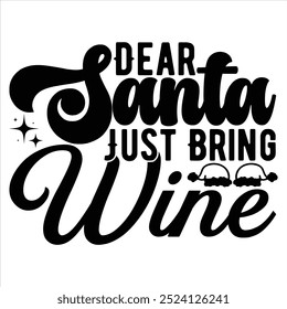 DEAR SANTA JUST BRING WINE  CHRISTMAS -T SHIRT DESIGN