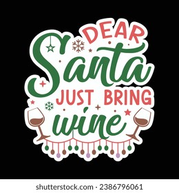Dear santa just bring wine,Christmas ,Christmas sticker,Funny Christmas t-shirt design Bundle,Retro Christmas,Merry Christmas,Winter,Vector,Holiday and Santa,Cut Files Cricut,Silhouette,png svg