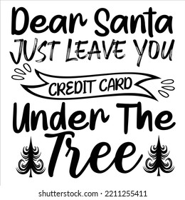 Dear Santa Just Leave You Credit Card Under The Tree