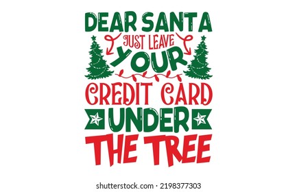 Dear Santa Just Leave Your Credit Card Under The Tree - Christmas T-shirt Design, SVG Files For Cutting, Handmade Calligraphy Vector Illustration, Hand Written Vector Sign, EPS