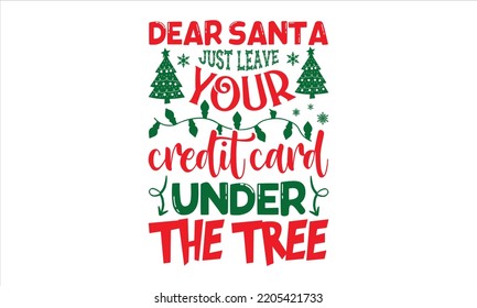 Dear Santa Just Leave Your Credit Card Under The Tree - Christmas T Shirt Design, Modern Calligraphy, Cut Files For Cricut Svg, Illustration For Prints On Bags, Posters