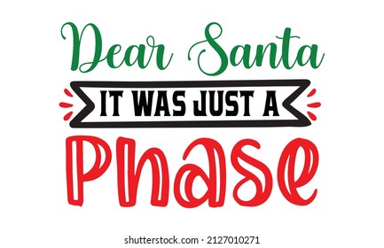 Dear Santa It Was Just A Phase -  Calligraphic Lettering Design decorated with Christmas Wreath. Print for inspirational poster, t-shirt, bag, cups, card, flyer, sticker, badge.