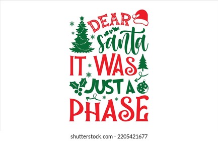 Dear Santa It Was Just A Phase - Christmas T shirt Design, Modern calligraphy, Cut Files for Cricut Svg, Illustration for prints on bags, posters