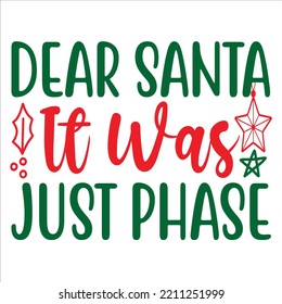 Dear Santa It Was Just Phase, Merry Christmas shirts Print Template, Xmas Ugly Snow Santa Clouse New Year Holiday Candy Santa Hat vector illustration for Christmas hand lettered