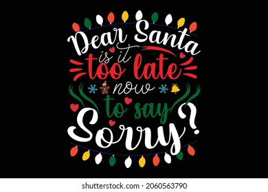 Dear Santa is it too late now to say sorry T-Shirt Design