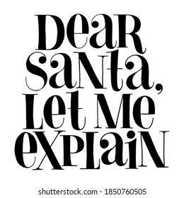 Dear Santa, let me explain hand-drawn lettering for Christmas time. Text for social media, print, t-shirt, card, poster, promotional gift, landing page, web design elements. Vector illustration