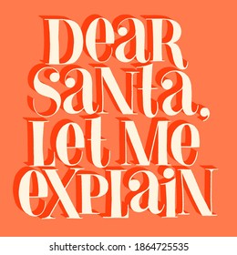 Dear Santa, let me explain hand-drawn lettering for Christmas time. Text for social media, print, t-shirt, card, poster, promotional gift, landing page, web design elements. Vector illustration