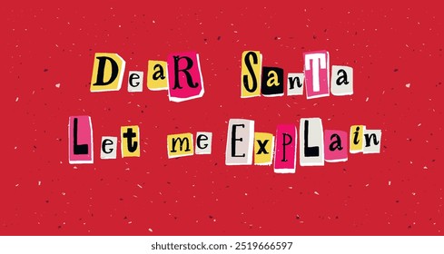 Dear Santa let me explain, funny text made with ransom letters font cutout from magazines on red texture background.