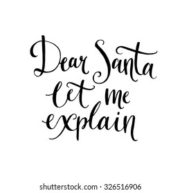 Dear Santa, let me explain. Fun calligraphy phrase for Christmas cards, posters, letters to Santa Claus. Black vector lettering.