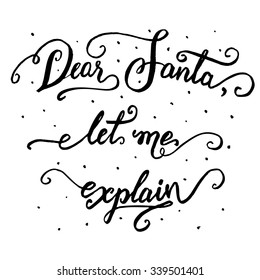 Dear Santa, let me explain. Hand-lettering quote, Christmas calligraphy in black isolated on white background. For letters to Santa Claus or greeting cards