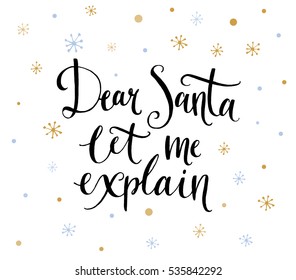Dear Santa, let me explain. Fun calligraphy phrase for Christmas cards, posters, letters to Santa Claus. Black vector lettering.