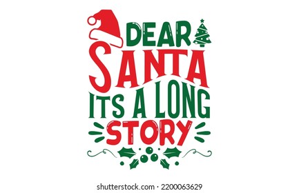 Dear Santa Its A Long Story - Christmas T-shirt Design, Handmade calligraphy vector illustration, Calligraphy graphic design, EPS, SVG Files for Cutting, bag, cups, card