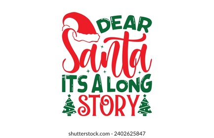 Dear Santa Its A Long Story - Christmas T-shirts Design, Files for Cutting, For the design of postcards, Cutting Cricut and Silhouette, EPS 10.