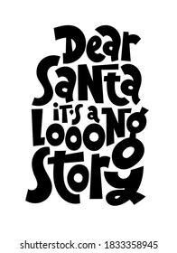 Dear Santa, it is a long story. Hand written comical funny slogan about Christmas for social media, card, textile, gift. Sketch quote, phrase on white background, typography slogan.
