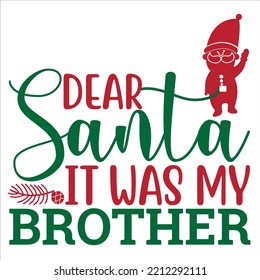 Dear Santa it was my brother Merry Christmas shirt print template, funny Xmas shirt design, Santa Claus funny quotes typography design
