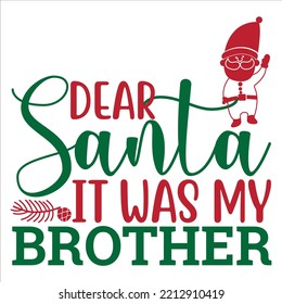 Dear Santa it was my brother Merry Christmas shirt print template, funny Xmas shirt design, Santa Claus funny quotes typography design