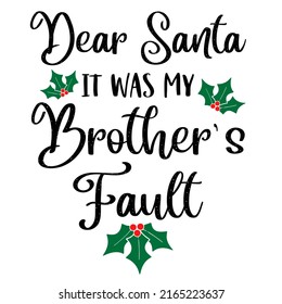 Dear Santa It Was My Brother's Faultis a vector design for printing on various surfaces like t shirt, mug etc. 
