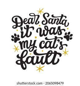 Dear Santa, it was my cat's fault. Hand lettering Christmas quote with paw prints isolated on white background. Vector typography for cards, posters, home decor, mugs, t shirts