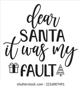 Dear Santa It Was My Fault, Merry Christmas shirt print template, funny Xmas shirt design, Santa Claus funny quotes typography design