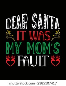 Dear Santa it was My Mom's Fault Merry Christmas shirts Print Template, Xmas Ugly Snow Santa Clouse New Year Holiday Candy Santa Hat vector illustration for Christmas hand lettered.