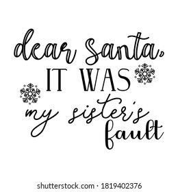 Dear Santa it was my sister's fault unique quote design for holiday season, perfect for commercial use and print on demand, t-shirts, mugs, stickers, etc