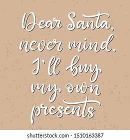 Dear Santa, never mind I'll buy my own presents. Quote on craft paper texture. Merry Christmas and happy new year lettering vector illustration for print, banner, greeting card,  wrapping paper. EPS10