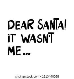 Dear Santa, it was not me. Cute hand drawn lettering in modern scandinavian style. Isolated on a white background. Vector stock illustration.