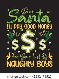 Dear Santa I’ll Pay Good Money For Your List Of Naughty Boys, Christmas day t-shirt design.