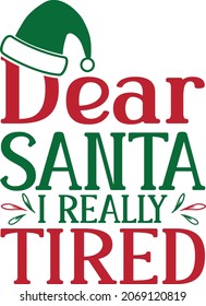 Dear Santa I Really Tired Christmas T-shirt Design, Santa Claus Xmas shirt design