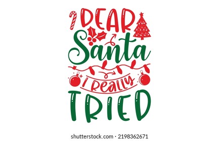 Dear Santa I Really Tried - Christmas t-shirt design, Funny Quote EPS, Cut File For Cricut, Handmade calligraphy vector illustration, Hand written vector sign, SVG