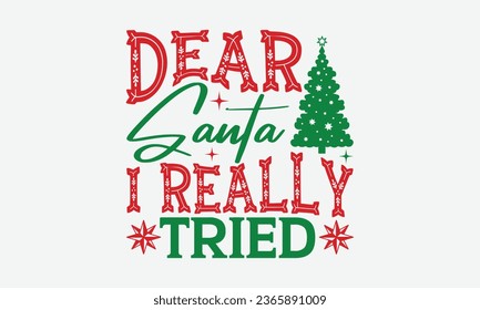 Dear Santa I Really Tried - Christmas T-shirt Design,  Files for Cutting, Isolated on white background, Cut Files for poster, banner, prints on bags, Digital Download.