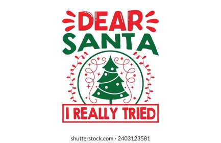 Dear Santa I Really Tried - Christmas T-Shirt Design, Modern calligraphy, Vector illustration with hand drawn lettering, posters, banners, cards, mugs, Notebooks, white background.