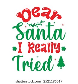 	              
Dear Santa I Really Tried , Custom, merry Christmas, holiday, typography, winter, Christmas t-shirt design

