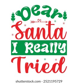 	              
Dear Santa I Really Tried , Custom, merry Christmas, holiday, typography, winter, Christmas t-shirt design

