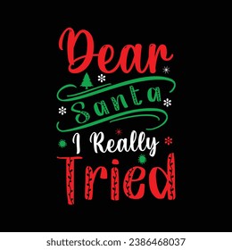 
 DEAR SANTA I REALLY TRIED  holiday, merry christmas, santa, christmas, typography, illustration, vector,